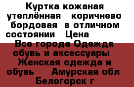 Куртка кожаная утеплённая , коричнево-бордовая, в отличном состоянии › Цена ­ 10 000 - Все города Одежда, обувь и аксессуары » Женская одежда и обувь   . Амурская обл.,Белогорск г.